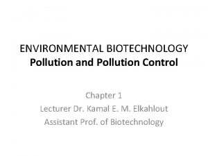 ENVIRONMENTAL BIOTECHNOLOGY Pollution and Pollution Control Chapter 1