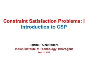 Constraint Satisfaction Problems I Introduction to CSP Partha