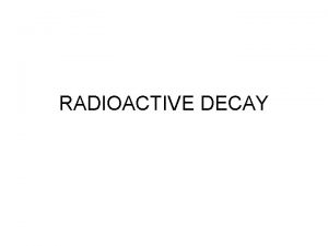 RADIOACTIVE DECAY Law and Energy of Radioactive Decay