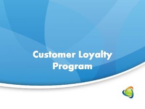 Customer Loyalty Program Loyalty Program Customer loyalty is