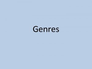 Genres Genre When I say genre you might