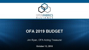 OFA 2019 BUDGET Jim Ryan OFA Acting Treasurer