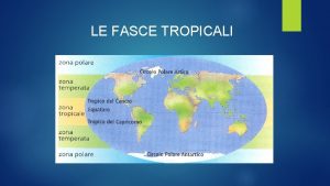 LE FASCE TROPICALI si estendono tra il dodicesimo