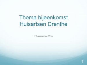 Thema bijeenkomst Huisartsen Drenthe 27 november 2013 1