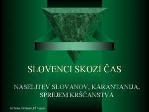 SLOVENCI SKOZI AS NASELITEV SLOVANOV KARANTANIJA SPREJEM KRANSTVA