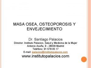 MASA OSEA OSTEOPOROSIS Y ENVEJECIMIENTO Dr Santiago Palacios