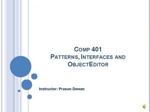 COMP 401 PATTERNS INTERFACES AND OBJECTEDITOR Instructor Prasun