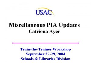 Miscellaneous PIA Updates Catriona Ayer TraintheTrainer Workshop September