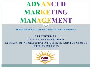 ADVANCED MARKETING MANAGEMENT SEGMENTING TARGETING POSITIONING PRESENTED BY