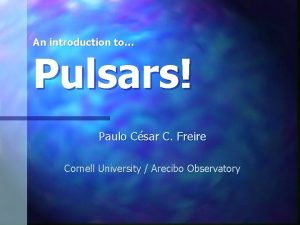 An introduction to Pulsars Paulo Csar C Freire