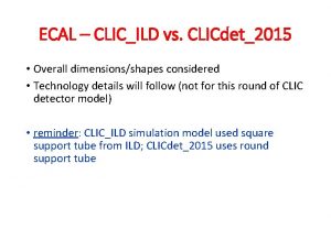 ECAL CLICILD vs CLICdet2015 Overall dimensionsshapes considered Technology