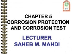 LECTURER SAHEB M MAHDI Corrosion protection Change of