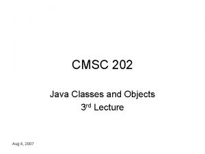 CMSC 202 Java Classes and Objects 3 rd