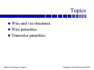 Topics Wire and via structures n Wire parasitics