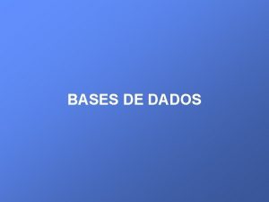BASES DE DADOS BASE DE DADOS uma colecco