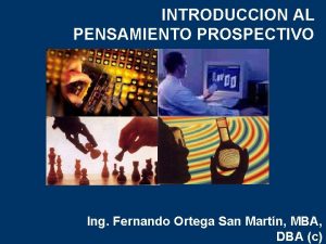 INTRODUCCION AL PENSAMIENTO PROSPECTIVO Ing Fernando Ortega San