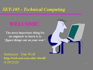 SET105 Technical Computing WELCOME The most important thing