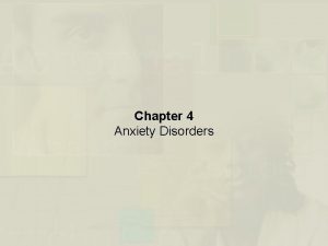 Chapter 4 Anxiety Disorders Nature of Anxiety and