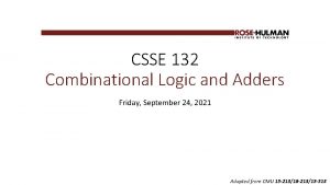 CSSE 132 Combinational Logic and Adders Friday September