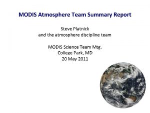 MODIS Atmosphere Team Summary Report Steve Platnick and