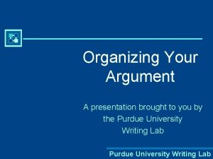 Organizing Your Argument A presentation brought to you