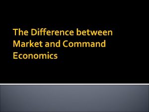 The Difference between Market and Command Economics Market