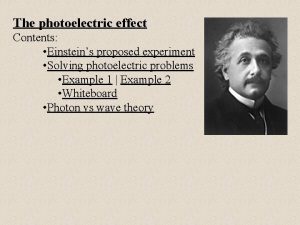 The photoelectric effect Contents Einsteins proposed experiment Solving