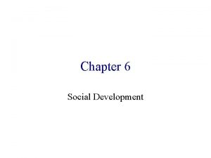 Chapter 6 Social Development Early Child Development Gradual