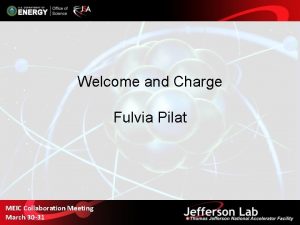 Welcome and Charge Fulvia Pilat MEIC Collaboration Meeting