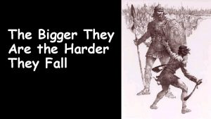 The Bigger They Are the Harder They Fall