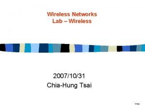 Wireless Networks Lab Wireless 20071031 ChiaHung Tsai tseng