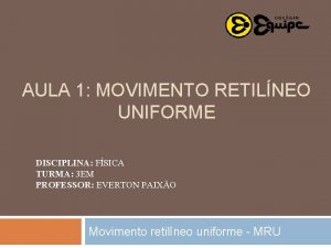 AULA 1 MOVIMENTO RETILNEO UNIFORME DISCIPLINA FSICA TURMA