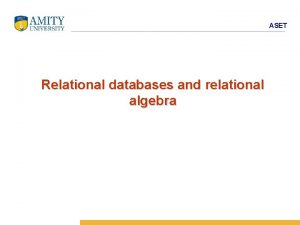 ASET Relational databases and relational algebra Relational Query