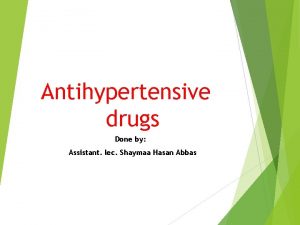 Antihypertensive drugs Done by Assistant lec Shaymaa Hasan