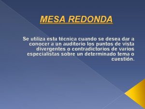 MESA REDONDA Se utiliza esta tcnica cuando se