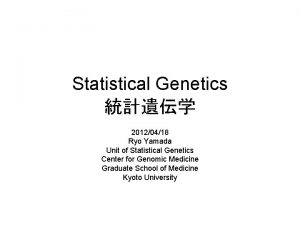 Statistical Genetics 20120418 Ryo Yamada Unit of Statistical