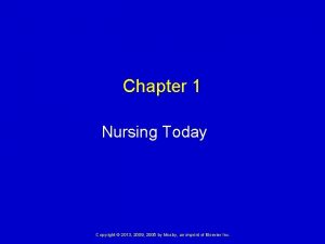 Chapter 1 Nursing Today Copyright 2013 2009 2005