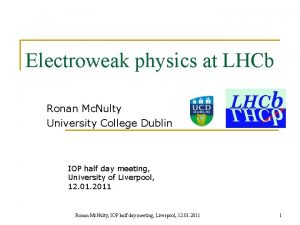 Electroweak physics at LHCb Ronan Mc Nulty University