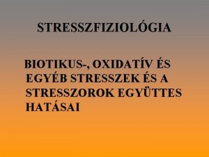 STRESSZFIZIOLGIA BIOTIKUS OXIDATV S EGYB STRESSZEK S A