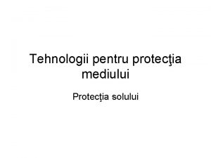 Tehnologii pentru protecia mediului Protecia solului 1 Degradare