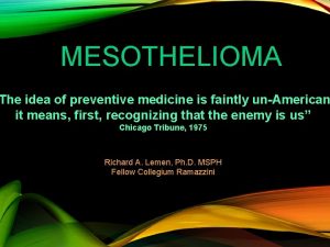 MESOTHELIOMA The idea of preventive medicine is faintly