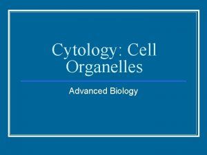 Cytology Cell Organelles Advanced Biology Organelles n Components
