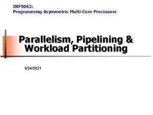 INF 5062 Programming Asymmetric MultiCore Processors Parallelism Pipelining