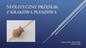 NEOLITYCZNY PRZLIK Z KRAKOWA PLESZOWA Opracowanie Janusz Bober