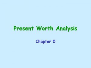 Present Worth Analysis Chapter 5 Types of Economic