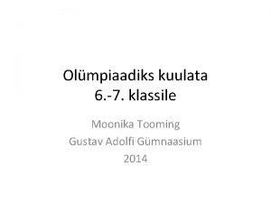 Olmpiaadiks kuulata 6 7 klassile Moonika Tooming Gustav