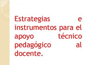 Estrategias e instrumentos para el apoyo tcnico pedaggico