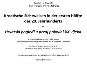 Institut fr Slawistik KarlFranzensUniversitt Graz Kroatische Sichtweisen in