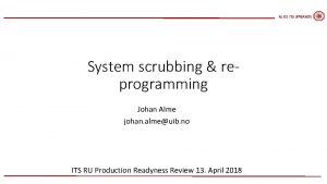 ALICE ITS UPGRADE System scrubbing reprogramming Johan Alme
