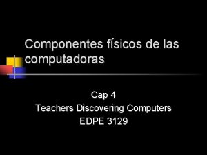 Componentes fsicos de las computadoras Cap 4 Teachers